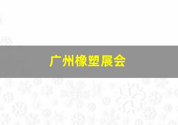 广州橡塑展会