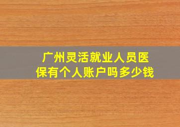 广州灵活就业人员医保有个人账户吗多少钱