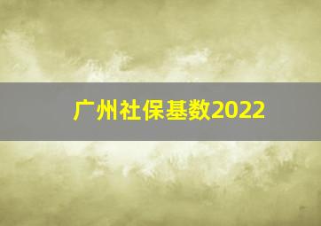 广州社保基数2022