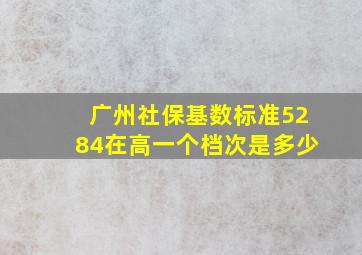 广州社保基数标准5284在高一个档次是多少