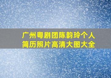 广州粤剧团陈韵玲个人简历照片高清大图大全