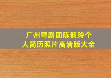 广州粤剧团陈韵玲个人简历照片高清版大全