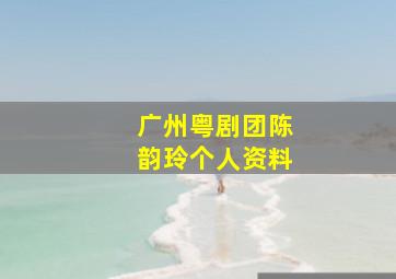 广州粤剧团陈韵玲个人资料