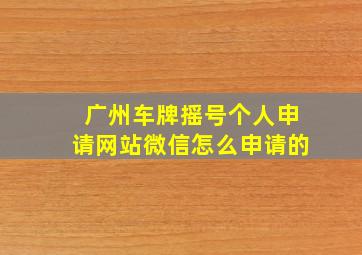 广州车牌摇号个人申请网站微信怎么申请的