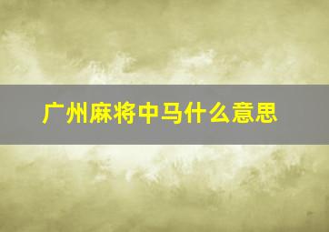 广州麻将中马什么意思