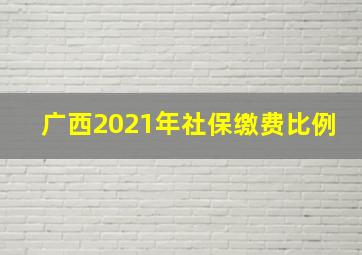 广西2021年社保缴费比例