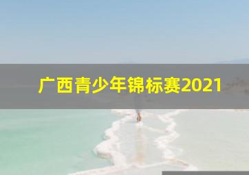 广西青少年锦标赛2021