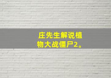 庄先生解说植物大战僵尸2。