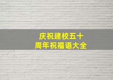 庆祝建校五十周年祝福语大全