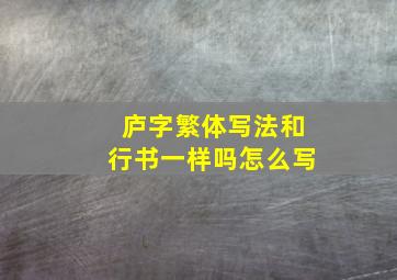 庐字繁体写法和行书一样吗怎么写