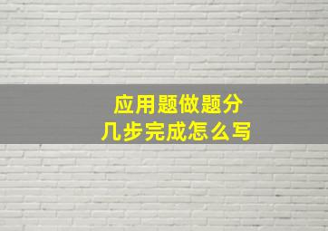 应用题做题分几步完成怎么写