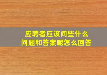 应聘者应该问些什么问题和答案呢怎么回答