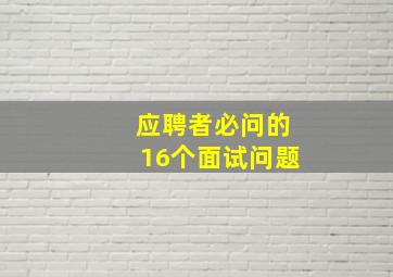 应聘者必问的16个面试问题