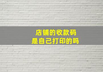 店铺的收款码是自己打印的吗