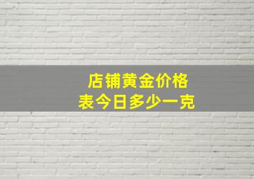 店铺黄金价格表今日多少一克