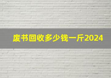 废书回收多少钱一斤2024