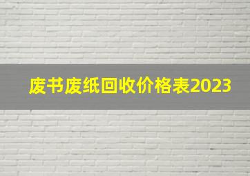 废书废纸回收价格表2023