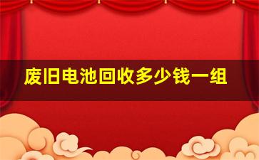 废旧电池回收多少钱一组