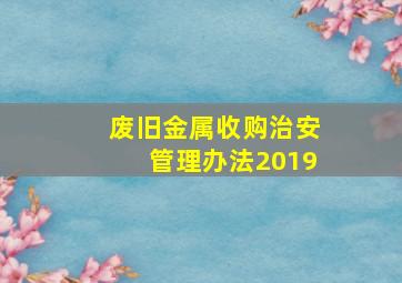 废旧金属收购治安管理办法2019