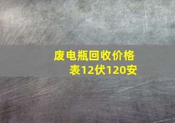 废电瓶回收价格表12伏120安