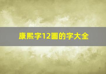 康熙字12画的字大全