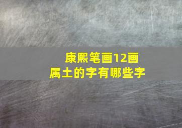 康熙笔画12画属土的字有哪些字