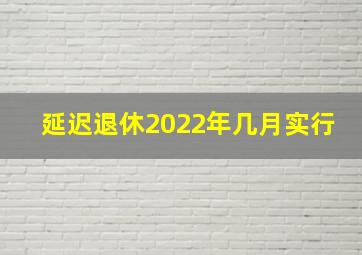 延迟退休2022年几月实行