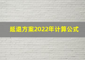 延退方案2022年计算公式