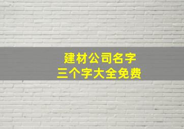 建材公司名字三个字大全免费