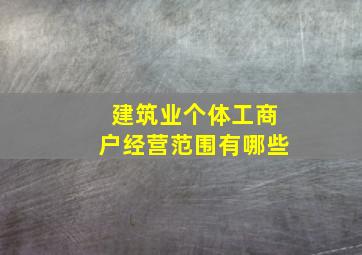 建筑业个体工商户经营范围有哪些