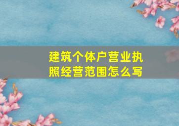 建筑个体户营业执照经营范围怎么写