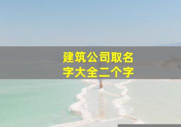 建筑公司取名字大全二个字