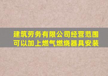 建筑劳务有限公司经营范围可以加上燃气燃烧器具安装