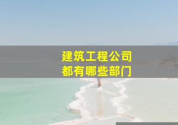 建筑工程公司都有哪些部门