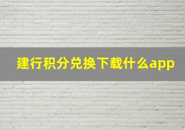 建行积分兑换下载什么app