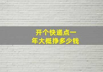 开个快递点一年大概挣多少钱