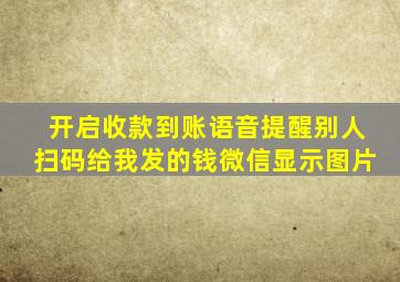 开启收款到账语音提醒别人扫码给我发的钱微信显示图片