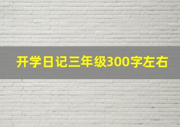 开学日记三年级300字左右