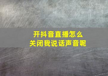 开抖音直播怎么关闭我说话声音呢