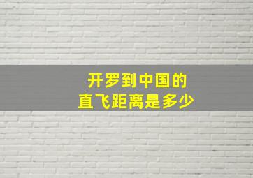 开罗到中国的直飞距离是多少