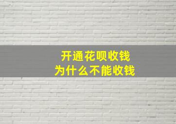 开通花呗收钱为什么不能收钱