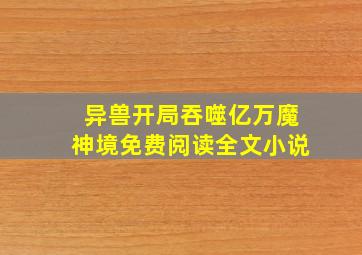 异兽开局吞噬亿万魔神境免费阅读全文小说