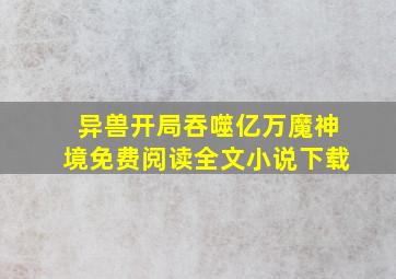 异兽开局吞噬亿万魔神境免费阅读全文小说下载