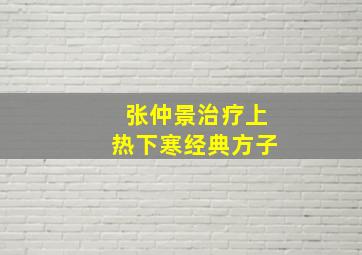 张仲景治疗上热下寒经典方子