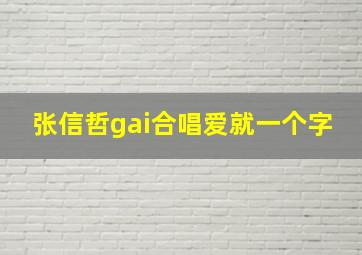 张信哲gai合唱爱就一个字