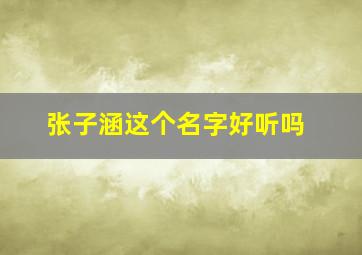 张子涵这个名字好听吗