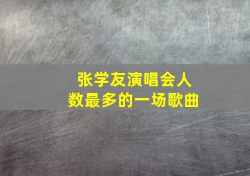 张学友演唱会人数最多的一场歌曲