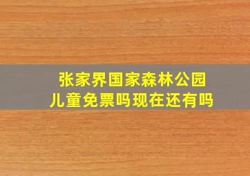 张家界国家森林公园儿童免票吗现在还有吗