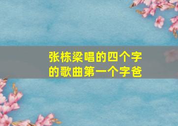 张栋梁唱的四个字的歌曲第一个字爸