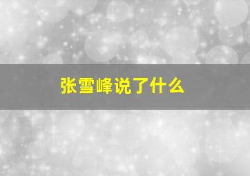 张雪峰说了什么